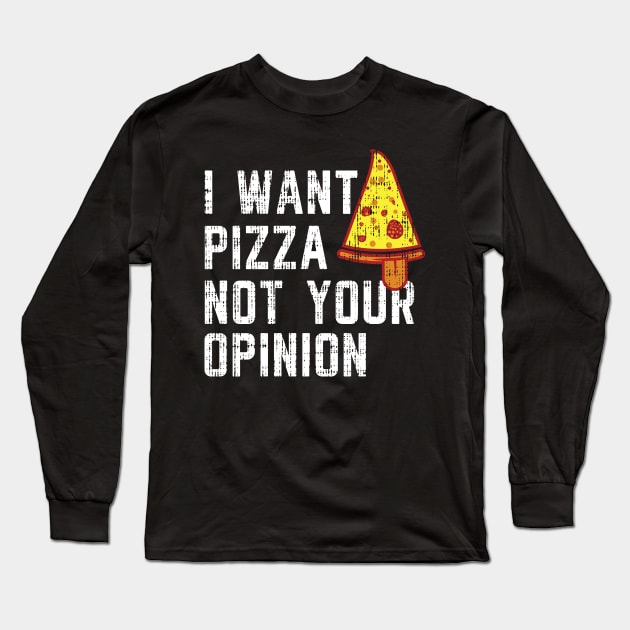 I want pizza not your opinion Shirt Funny Pizza T-shirt Long Sleeve T-Shirt by Yazdani Hashmi